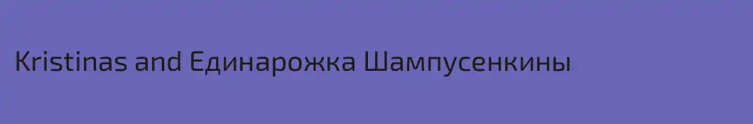 Kristinas and Единарожка Шампусенкины